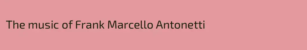 The music of Frank Marcello Antonetti